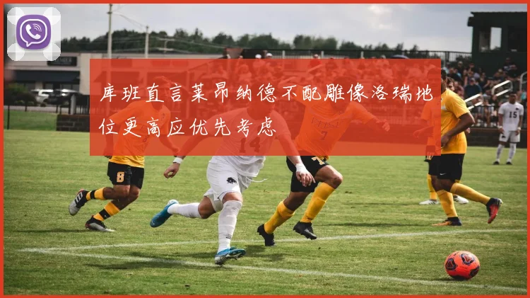库班直言莱昂纳德不配雕像洛瑞地位更高应优先考虑