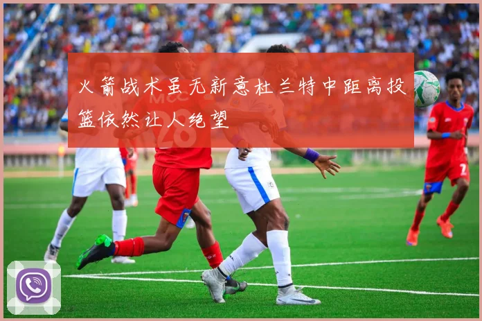 火箭战术虽无新意杜兰特中距离投篮依然让人绝望